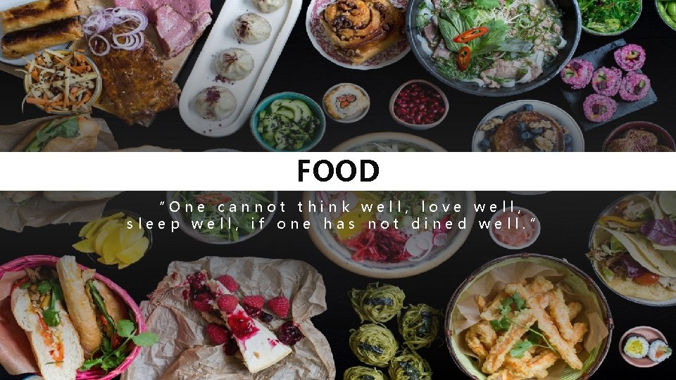 FOOD “One cannot think well, love well, sleep well, if one has not dined