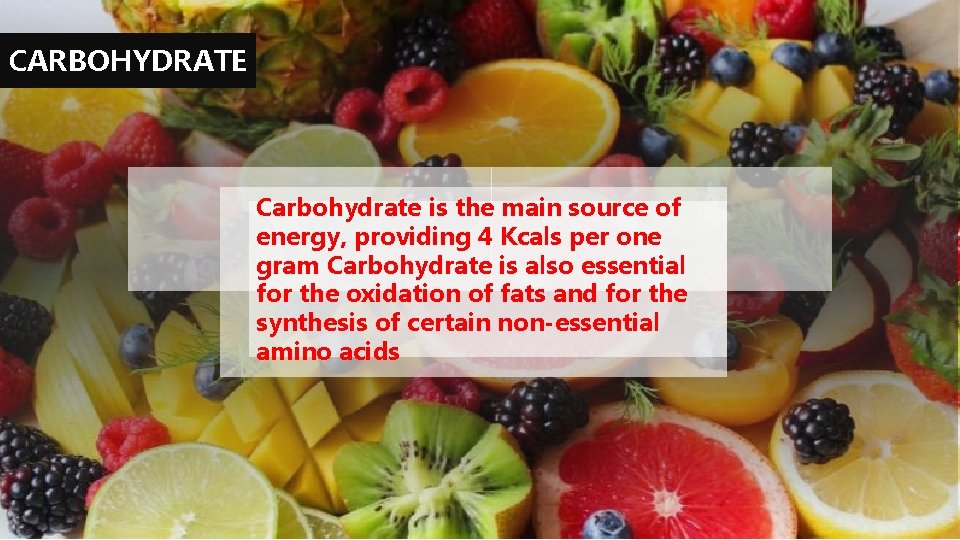 CARBOHYDRATE Carbohydrate is the main source of energy, providing 4 Kcals per one gram