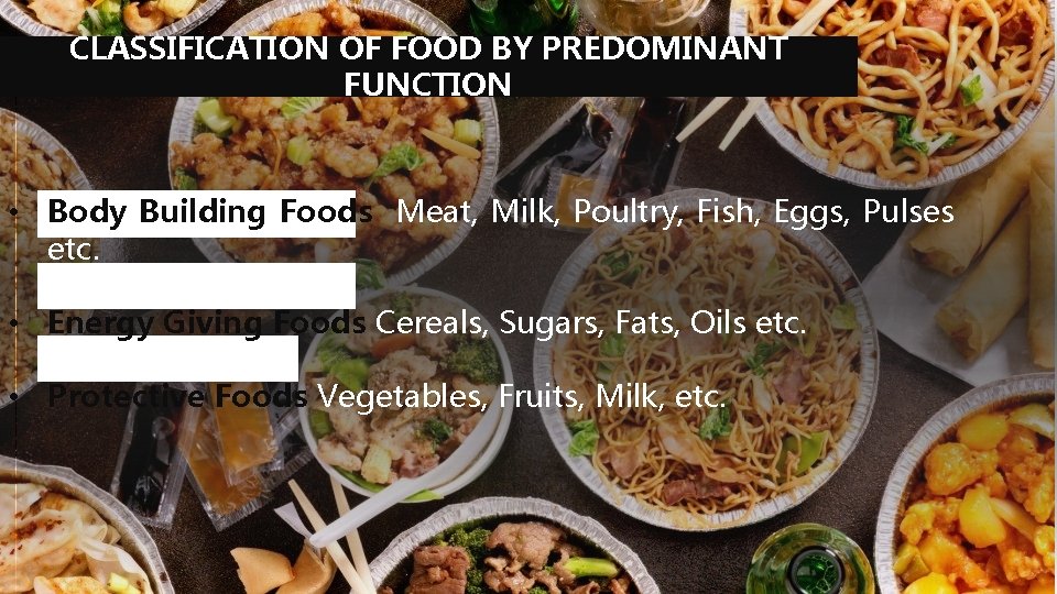 CLASSIFICATION OF FOOD BY PREDOMINANT FUNCTION • Body Building Foods Meat, Milk, Poultry, Fish,