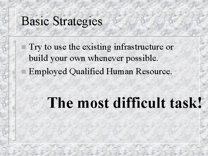 Basic Strategies Try to use the existing infrastructure or build your own whenever possible.