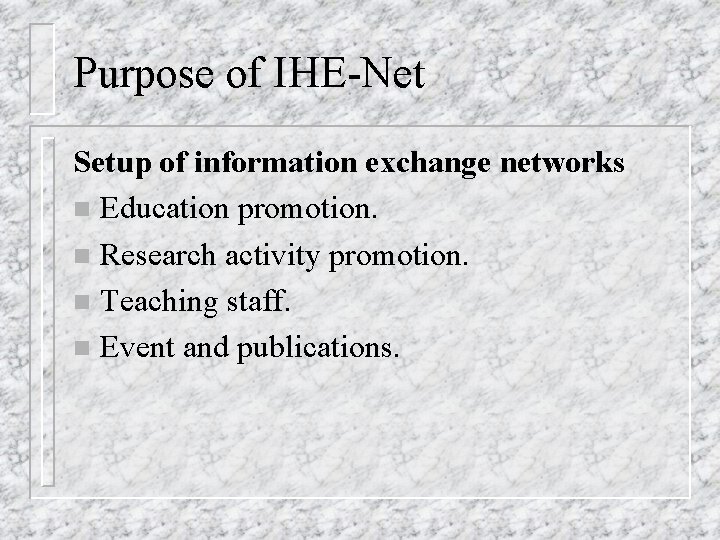 Purpose of IHE-Net Setup of information exchange networks n Education promotion. n Research activity