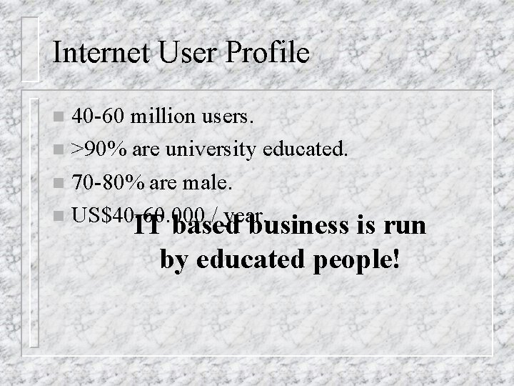 Internet User Profile 40 -60 million users. n >90% are university educated. n 70