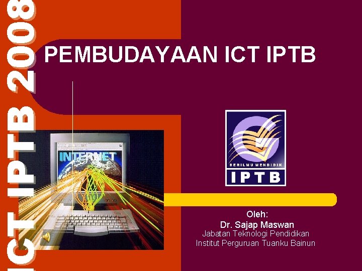 CT IPTB 200 PEMBUDAYAAN ICT IPTB Oleh: Dr. Sajap Maswan Jabatan Teknologi Pendidikan Institut