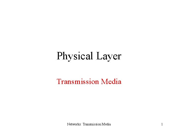 Physical Layer Transmission Media Networks: Transmission Media 1 