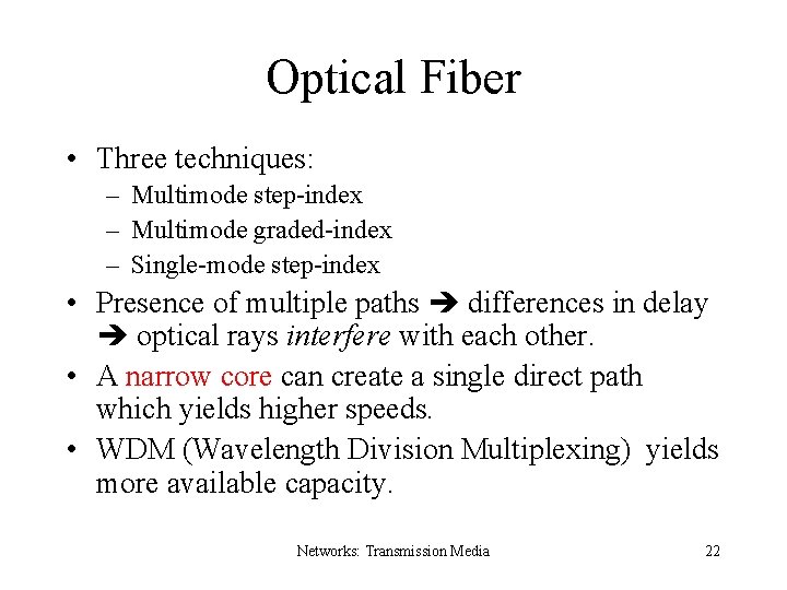 Optical Fiber • Three techniques: – Multimode step-index – Multimode graded-index – Single-mode step-index