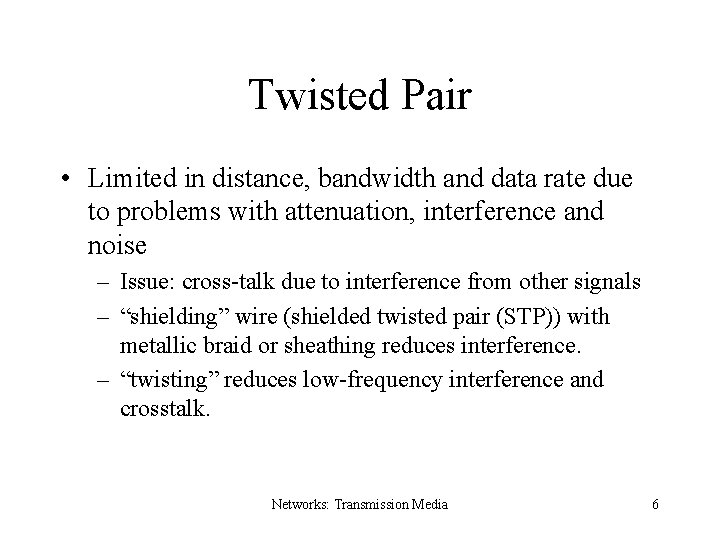 Twisted Pair • Limited in distance, bandwidth and data rate due to problems with