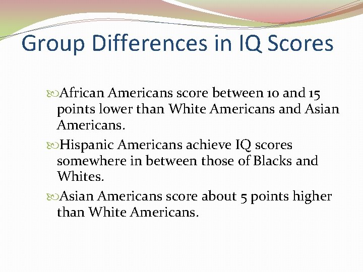 Group Differences in IQ Scores African Americans score between 10 and 15 points lower