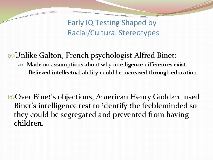 Early IQ Testing Shaped by Racial/Cultural Stereotypes Unlike Galton, French psychologist Alfred Binet: Made