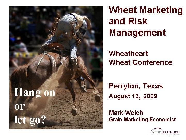 Wheat Marketing and Risk Management Wheatheart Wheat Conference Hang on or let go? Perryton,