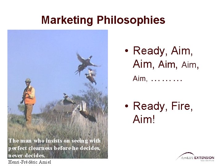 Marketing Philosophies • Ready, Aim, Aim, ……… • Ready, Fire, Aim! The man who