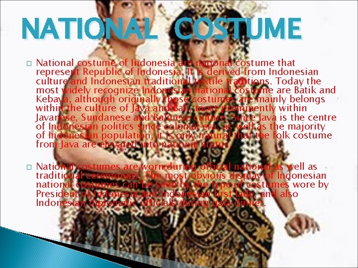 NATIONAL COSTUME � � National costume of Indonesia are national costume that represent Republic