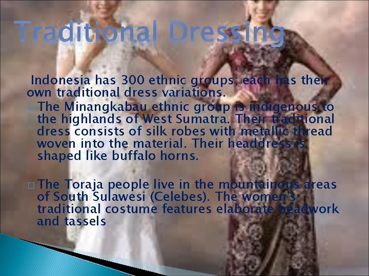 Traditional Dressing Indonesia has 300 ethnic groups; each has their own traditional dress variations.
