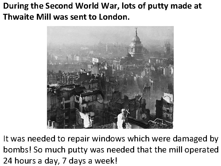 During the Second World War, lots of putty made at Thwaite Mill was sent