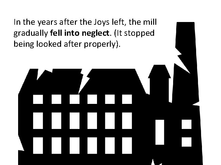 In the years after the Joys left, the mill gradually fell into neglect. (It