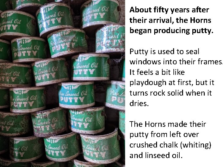 About fifty years after their arrival, the Horns began producing putty. Putty is used