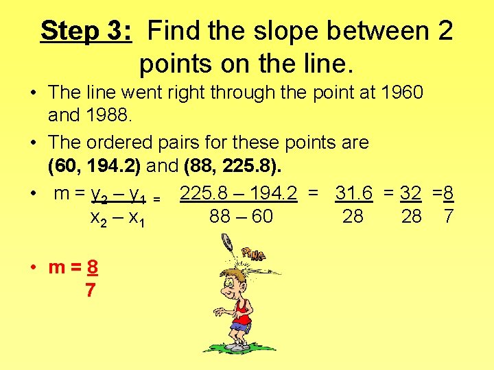 Step 3: Find the slope between 2 points on the line. • The line