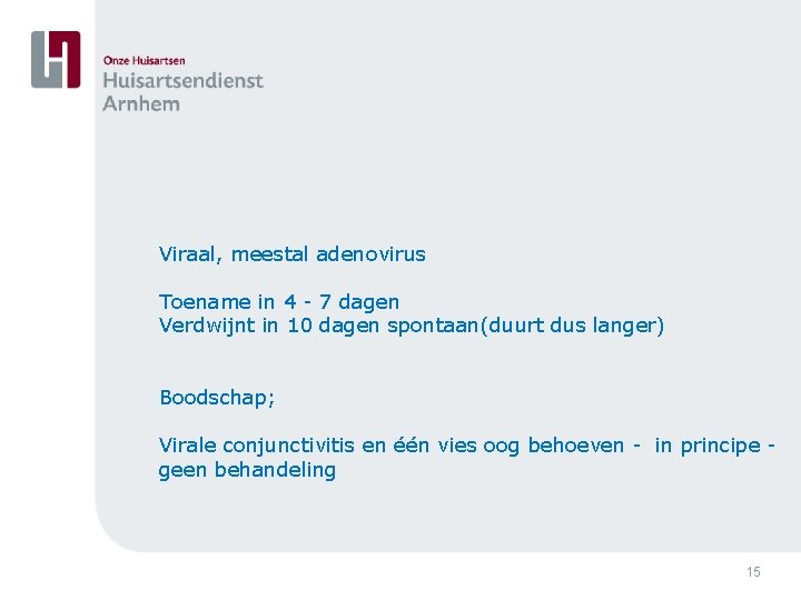 Viraal, meestal adenovirus Toename in 4 - 7 dagen Verdwijnt in 10 dagen spontaan(duurt