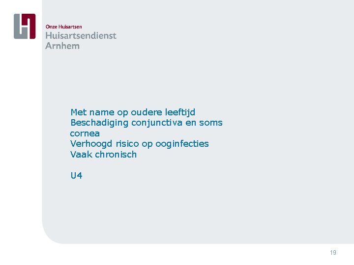 Met name op oudere leeftijd Beschadiging conjunctiva en soms cornea Verhoogd risico op ooginfecties