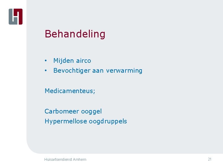 Behandeling • Mijden airco • Bevochtiger aan verwarming Medicamenteus; Carbomeer ooggel Hypermellose oogdruppels Huisartsendienst