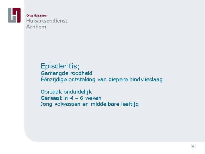 Episcleritis; Gemengde roodheid Éénzijdige ontsteking van diepere bindvlieslaag Oorzaak onduidelijk Geneest in 4 –