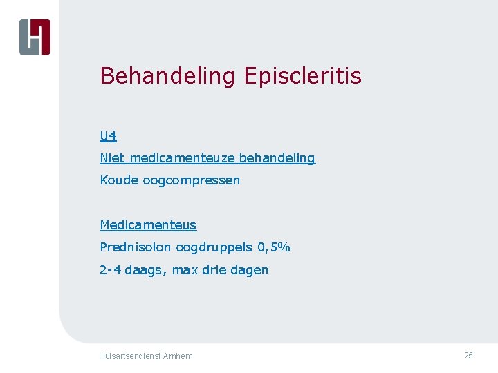 Behandeling Episcleritis U 4 Niet medicamenteuze behandeling Koude oogcompressen Medicamenteus Prednisolon oogdruppels 0, 5%