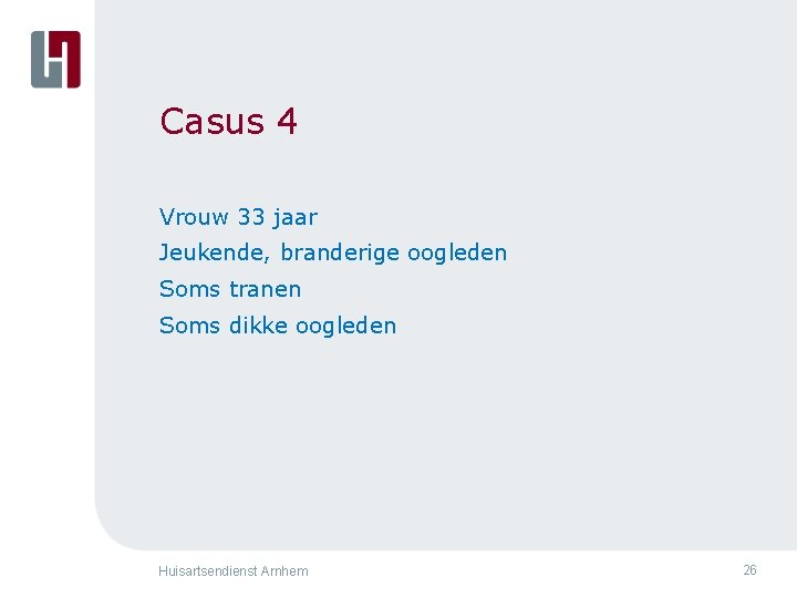 Casus 4 Vrouw 33 jaar Jeukende, branderige oogleden Soms tranen Soms dikke oogleden Huisartsendienst