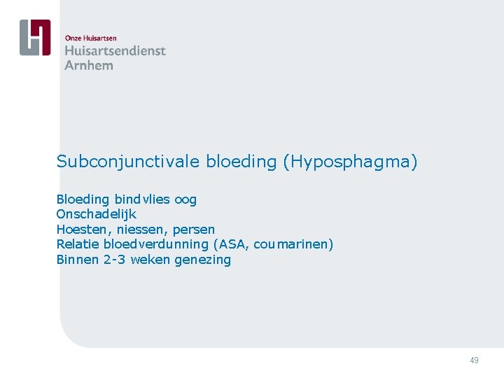 Subconjunctivale bloeding (Hyposphagma) Bloeding bindvlies oog Onschadelijk Hoesten, niessen, persen Relatie bloedverdunning (ASA, coumarinen)
