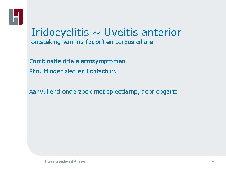 Iridocyclitis ~ Uveitis anterior ontsteking van iris (pupil) en corpus ciliare Combinatie drie alarmsymptomen