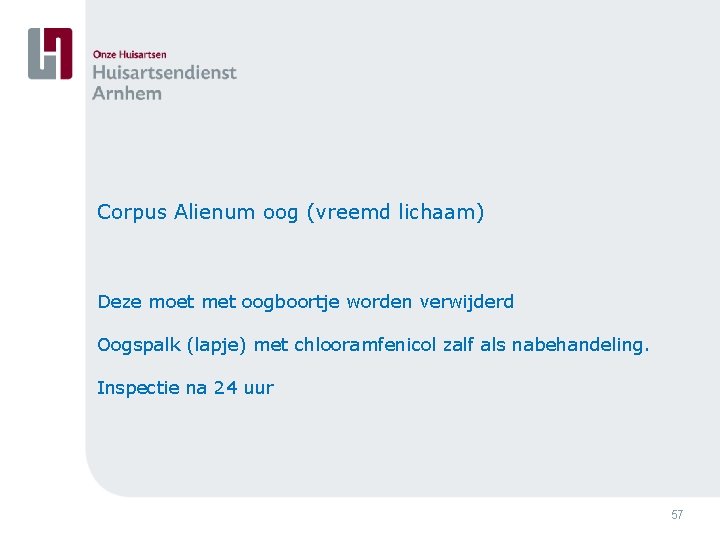 Corpus Alienum oog (vreemd lichaam) Deze moet met oogboortje worden verwijderd Oogspalk (lapje) met