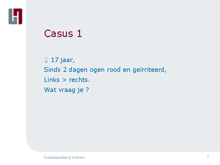 Casus 1 ♀ 17 jaar, Sinds 2 dagen ogen rood en geïrriteerd, Links >