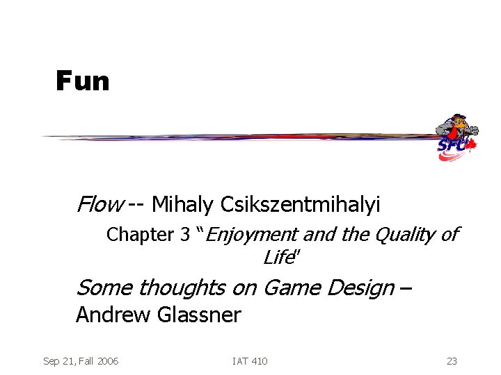 Fun Flow -- Mihaly Csikszentmihalyi Chapter 3 “Enjoyment and the Quality of Life” Some