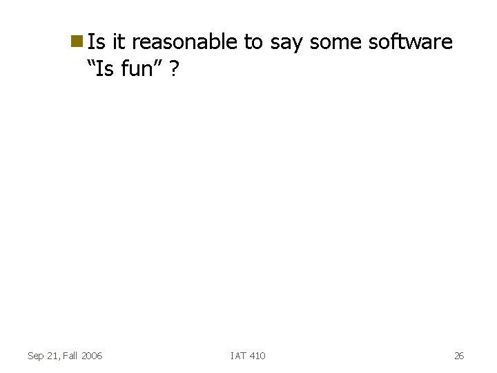 g Is it reasonable to say some software “Is fun” ? Sep 21, Fall