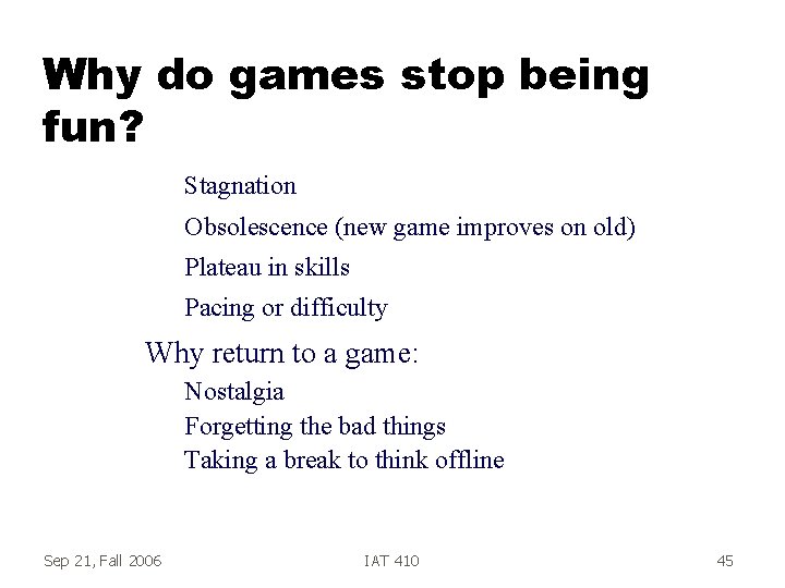 Why do games stop being fun? Stagnation Obsolescence (new game improves on old) Plateau