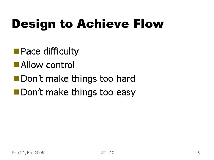 Design to Achieve Flow g Pace difficulty g Allow control g Don’t make things