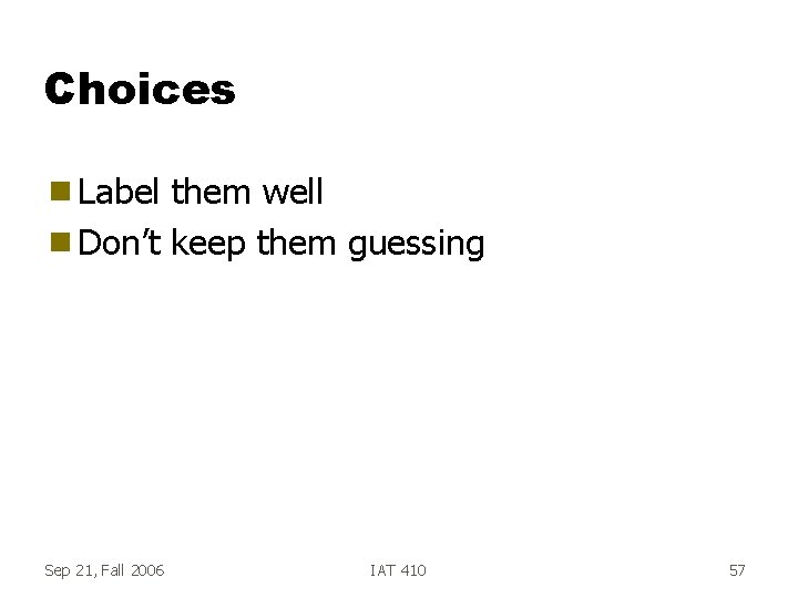 Choices g Label them well g Don’t keep them guessing Sep 21, Fall 2006