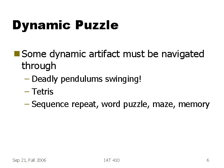 Dynamic Puzzle g Some dynamic artifact must be navigated through – Deadly pendulums swinging!