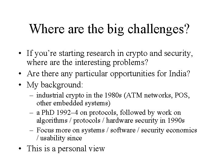 Where are the big challenges? • If you’re starting research in crypto and security,