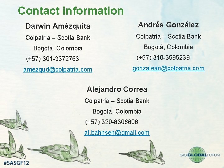 Contact information Darwin Amézquita Andrés González Colpatria – Scotia Bank Bogotá, Colombia (+57) 310