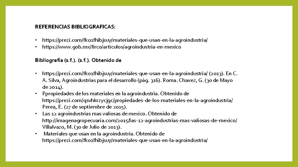 REFERENCIAS BIBLIOGRAFICAS: • https: //prezi. com/fk 01 fhibjsuy/materiales-que-usan-en-la-agroindustria/ • https: //www. gob. mx/firco/articulos/agroindustria-en-mexico Bibliografía