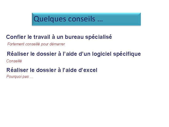 Quelques conseils … Confier le travail à un bureau spécialisé Fortement conseillé pour démarrer