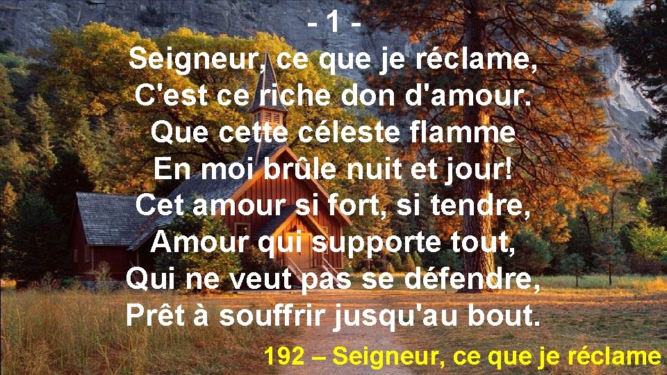 -1 Seigneur, ce que je réclame, C'est ce riche don d'amour. Que cette céleste