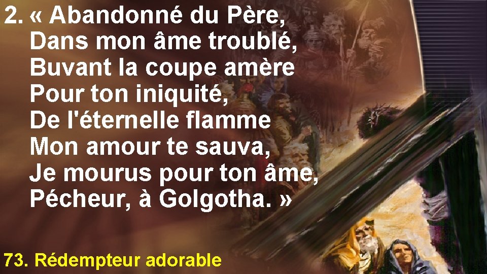 2. « Abandonné du Père, Dans mon âme troublé, Buvant la coupe amère Pour