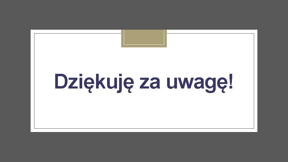 Dziękuję za uwagę! 