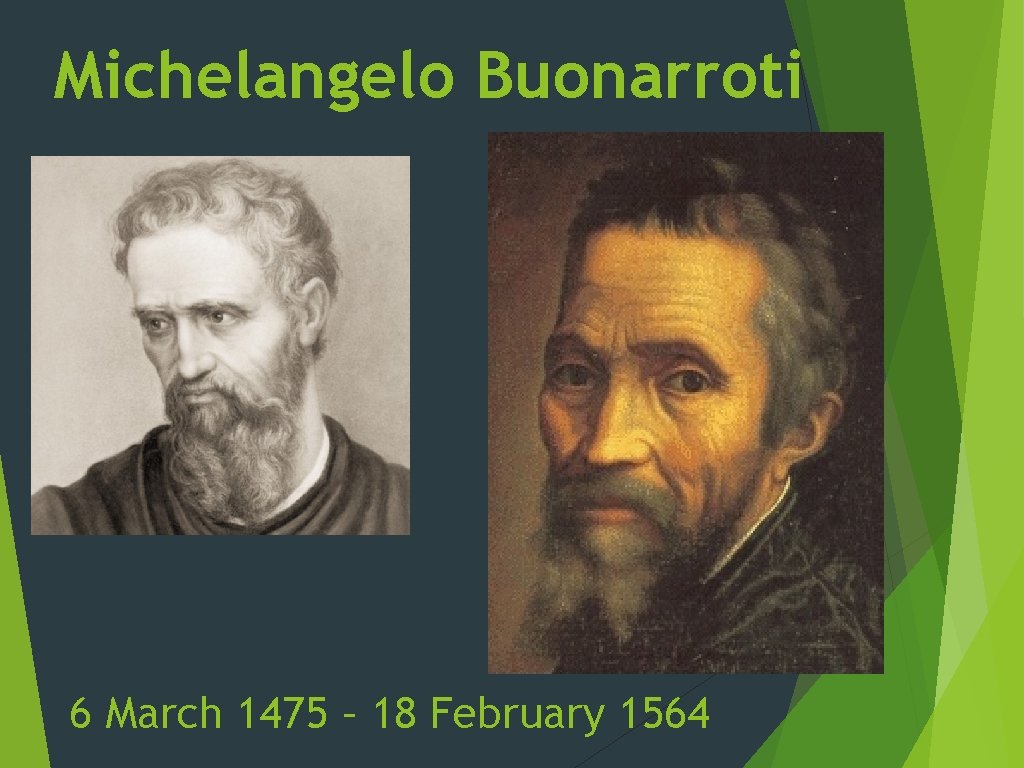 Michelangelo Buonarroti 6 March 1475 – 18 February 1564 