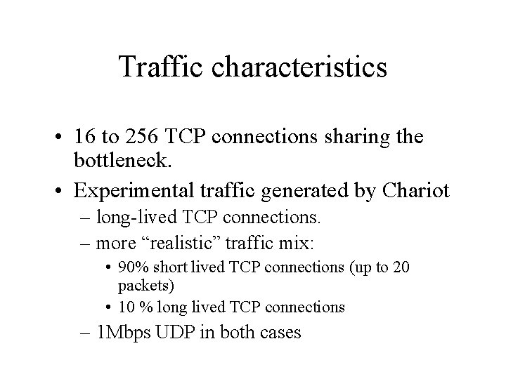 Traffic characteristics • 16 to 256 TCP connections sharing the bottleneck. • Experimental traffic