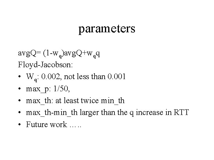 parameters avg. Q= (1 -wq)avg. Q+wqq Floyd-Jacobson: • Wq: 0. 002, not less than