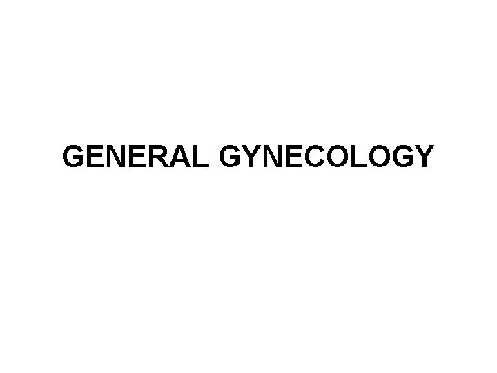 GENERAL GYNECOLOGY GENERAL GYNECOLOGY