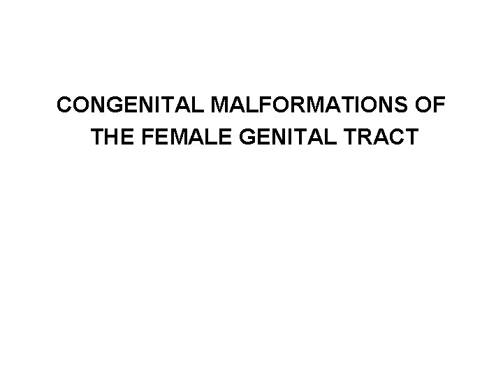 CONGENITAL MALFORMATIONS OF THE FEMALE GENITAL TRACT CONGENITAL MALFORMATIONS OF THE FEMALE GENITAL TRACT