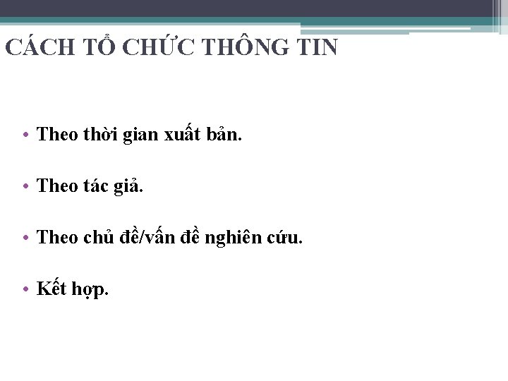 CÁCH TỔ CHỨC THÔNG TIN • Theo thời gian xuất bản. • Theo tác