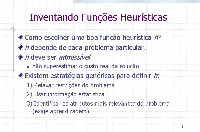 Inventando Funções Heurísticas Como escolher uma boa função heurística h? h depende de cada